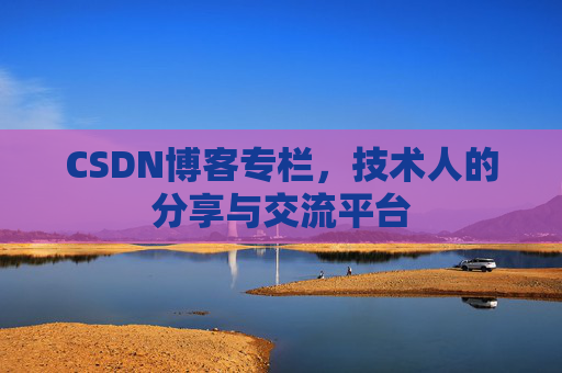 CSDN博客专栏，技术人的分享与交流平台